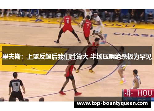 里夫斯：上篮反超后我们胜算大 半场压哨绝杀极为罕见