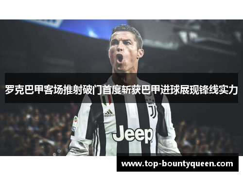 罗克巴甲客场推射破门首度斩获巴甲进球展现锋线实力