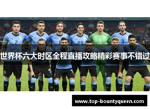 世界杯六大时区全程直播攻略精彩赛事不错过